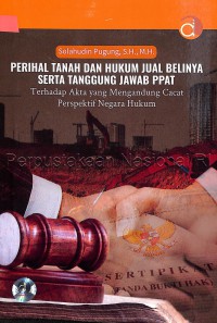 Perihal Tanah Dan Hukum Jual Belinya Serta Tanggung Jawab PPAT : Terhadap Akta Yang Mengandung Cacat Perspektif Negara Hukum