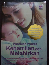 Panduan  Praktis Kehamilan dan Melahirkan: Pengetahuan tentang nutrisi, kebersamaan, dan gaya hidup semasa hamil dan sesudah melahirkan