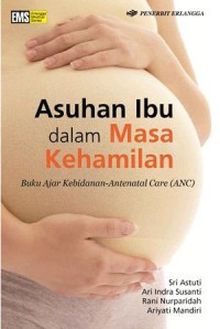 Asuhan Ibu dalam Masa Kehamilan : Buku Ajar Kebidanan-Antenatal Care (ANC)