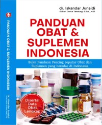 Panduan Obat dan Suplemen Indonesia : Buku Panduan Penting Seputar Obat dan Suplemen yang Beredar di Indonesia