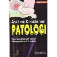 Asuhan Kebidanan Patologi: Teori dan tinjauan kasus dilengkapi contoh askeb