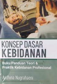 Konsep Dasar Kebidanan: Buku Panduan teori dan praktik kebidanan profesional