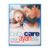 Baby Care untuk ayah buku perawatan bayi dan batita yang dikhususkan untuk para ayah