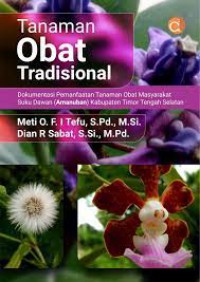 Tanaman Obat Tradisional : Dokumentasi Pemanfaatan Tanaman Obat Masyarakat Suku Dawan (Amanuban) Kabupaten Timor Tengah Selatan